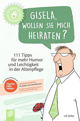 Gisela, wollen Sie mich heiraten?: 111 Tipps für mehr Humor und Leichtigkeit in der Altenpflege (Kleine Helfer für die Altenpflege)