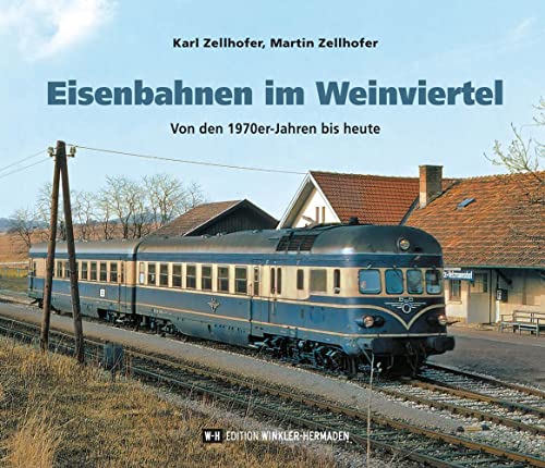 Eisenbahnen im Weinviertel: Von den 1970er-Jahren bis heute von Edition Winkler-Hermaden