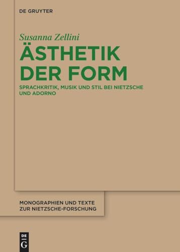 Ästhetik der Form: Sprachkritik, Musik und Stil bei Nietzsche und Adorno (Monographien und Texte zur Nietzsche-Forschung, 81)