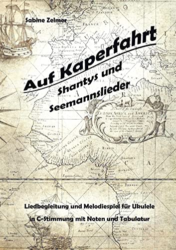 Auf Kaperfahrt: Shantys und Seemannslieder für Ukulele: Shantys und Seemannslieder - Liedbegleitung und Melodiespiel für Ukulele in C-Stimmungen mit Noten und Tabulatur