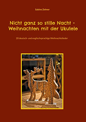 Nicht ganz so stille Nacht - Weihnachten mit der Ukulele: 20 deutsch- und englischsprachige Weihnachtslieder von Books on Demand GmbH
