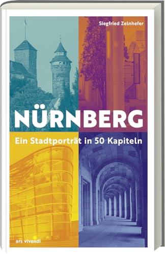 Nürnberg - Ein Stadtporträt in 50 Kapiteln. Entdecke die Gegenwart und die Geschichte der Stadt. Ein Gegenwartsbuch - mit Geschichte.