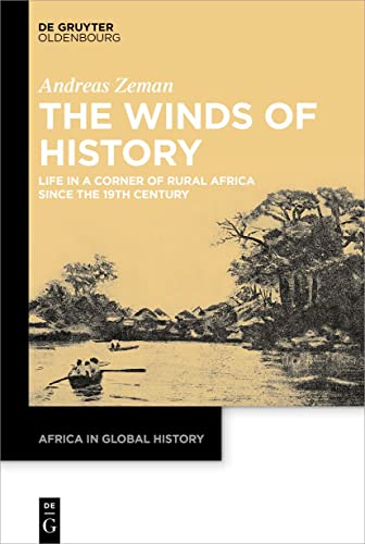 The Winds of History: Life in a Corner of Rural Africa since the 19th Century (Africa in Global History, 7) von De Gruyter Oldenbourg