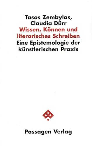 Wissen, Können und literarisches Schreiben: Eine Epistemologie der künstlerischen Praxis (Passagen Philosophie)