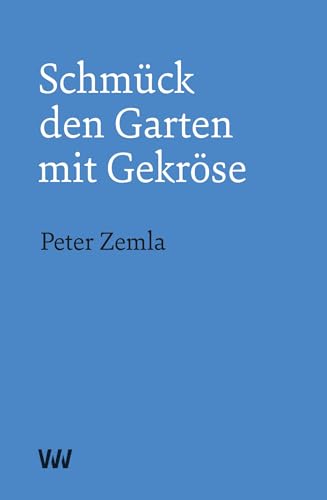 Schmück den Garten mit Gekröse: Gedichte zwischen zehn und zwölf von Weissmann Verlag