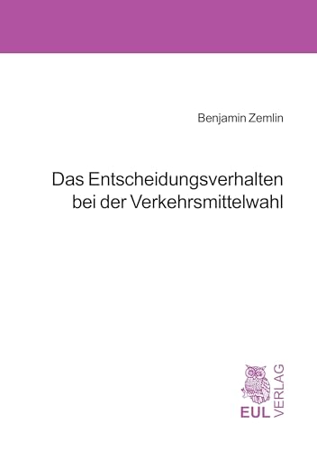 Das Entscheidungsverhalten bei der Verkehrsmittelwahl: Diss. Das Entscheidungsverhalten bei der Verkehrsmittelwahl: Diss. von Josef Eul Verlag GmbH