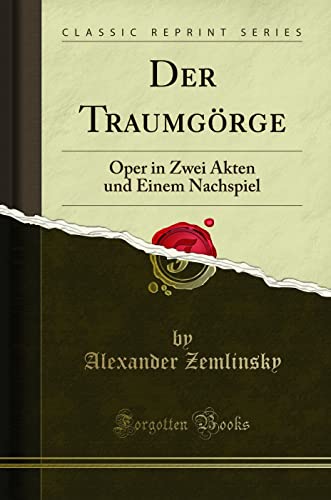 Der Traumgörge (Classic Reprint): Oper in Zwei Akten und Einem Nachspiel: Oper in Zwei Akten Und Einem Nachspiel (Classic Reprint)