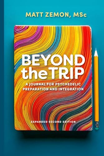 Beyond the Trip: A Journal for Psychedelic Preparation and Integration von Psyched Publishing