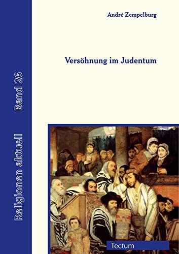 Versöhnung im Judentum: Eine religionswissenschaftliche Perspektive auf den jüdischen Versöhnungsbegriff in Bezug auf Gott, den Nächsten, den Anderen und sich selbst (Religionen aktuell) von Tectum