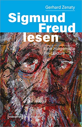 Sigmund Freud lesen: Eine zeitgemäße Re-Lektüre (Psychoanalyse) von Transcript Verlag