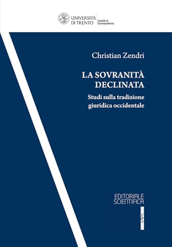 La sovranità declinata. Studi sulla tradizione giuridica occidentale (Quaderni della facoltà di giurisprudenza dell'Università di Trento) von Editoriale Scientifica
