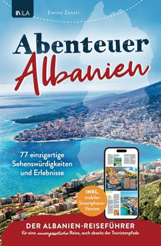 Abenteuer Albanien: 77 einzigartige Sehenswürdigkeiten und Erlebnisse | Der Albanien-Reiseführer für eine unvergessliche Reise, auch abseits der Touristenpfade | Inkl. mobiler Smartphone-Version