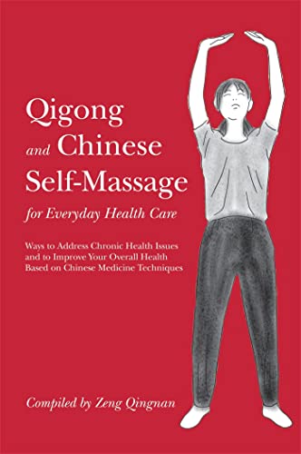 Qigong and Chinese Self-massage for Everyday Health Care: Ways to Address Chronic Health Issues and to Improve Your Overall Health Based on Chinese Medicine Techniques (Chinese Health Qigong)