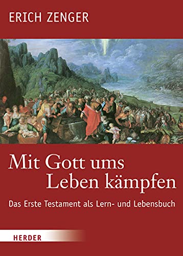 Mit Gott ums Leben kämpfen: Das Erste Testament als Lern- und Lebensbuch