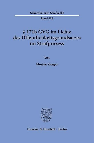 § 171b GVG im Lichte des Öffentlichkeitsgrundsatzes im Strafprozess. (Schriften zum Strafrecht) von Duncker & Humblot GmbH