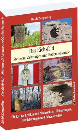 Das Eichsfeld - Steinerne Zeitzeugen und Bodendenkmale: Ein kleines Lexikon mit Nachrichten, Heimatsagen, Überlieferungen und Sehenswertem Das Eichsfeld - Steinerne Zeitzeugen und Bodendenkmale: Ein kleines Lexikon mit Nachrichten, Heimatsagen, Überlieferungen und Sehenswertem