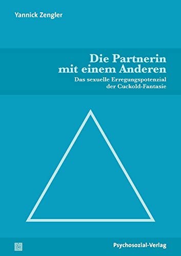 Die Partnerin mit einem Anderen: Das sexuelle Erregungspotenzial der Cuckold-Fantasie (Angewandte Sexualwissenschaft)