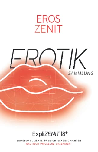 ZENIT EROTIK - Premium Sexgeschichten - Sammlung: Erotisch Prickelnd Unzensiert - 18+ (ExpliZENIT Sammlung)