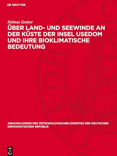 Über Land- und Seewinde an der Küste der Insel Usedom und ihre bioklimatische Bedeutung (Abhandlungen Des Meteorologischen Dienstes Der Deutschen Demokratischen Republik) von De Gruyter