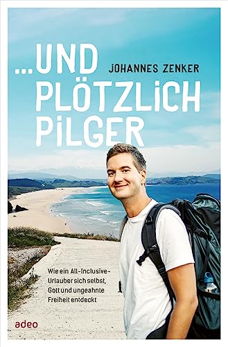 ...und plötzlich Pilger: Wie ein All-Inclusive-Urlauber sich selbst, Gott und ungeahnte Freiheit entdeckt von Adeo