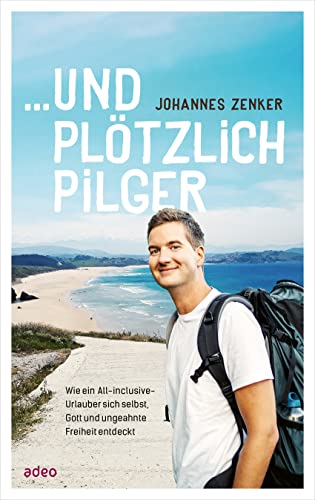 ...und plötzlich Pilger: Wie ein All-Inclusive-Urlauber sich selbst, Gott und ungeahnte Freiheit entdeckt ...und plötzlich Pilger: Wie ein All-Inclusive-Urlauber sich selbst, Gott und ungeahnte Freiheit entdeckt