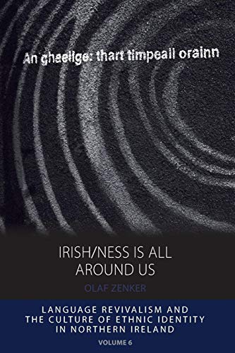 Irish/ness Is All Around Us: Language Revivalism and the Culture of Ethnic Identity in Northern Ireland (Integration and Conflict Studies, Band 6) von Berghahn Books