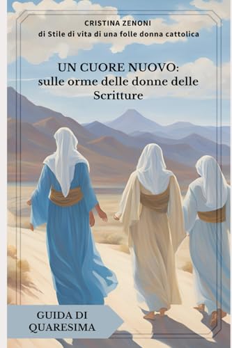Un cuore nuovo: sulle orme delle donne della Bibbia: guida di Quaresima (Cammini di Quaresima) von Independently published