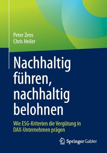 Nachhaltig führen, nachhaltig belohnen: Wie ESG-Kriterien die Vergütung in DAX-Unternehmen prägen von Springer Gabler
