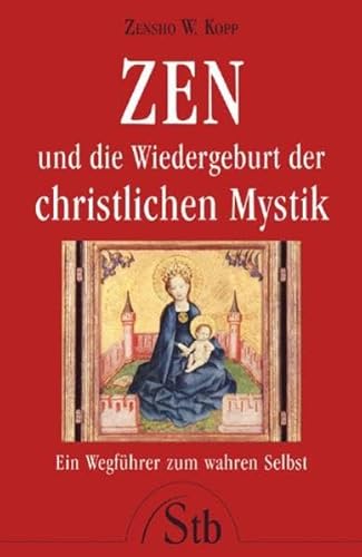 Zen und die Wiedergeburt der christlichen Mystik - Ein Wegführer zum wahren Selbst