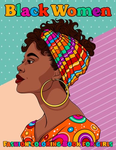 Black Women Fashion Coloring Book for Girls: Beautiful and Stylish Designs for Relaxation Featuring Stylish Outfits and Hairstyles,for All Ages Teens and Adults