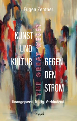 Kunst und Kultur gegen den Strom: Unangepasst. Mutig. Verbindend. (The Great WeSet) von massel Verlag,