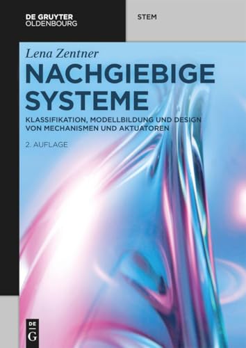 Nachgiebige Systeme: Klassifikation, Modellbildung und Design von Mechanismen und Aktuatoren (De Gruyter STEM) von De Gruyter Oldenbourg