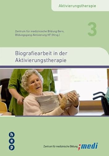 Biografiearbeit in der Aktivierungstherapie Biografiearbeit in der Aktivierungstherapie: Aktivierungstherapie, Band 3