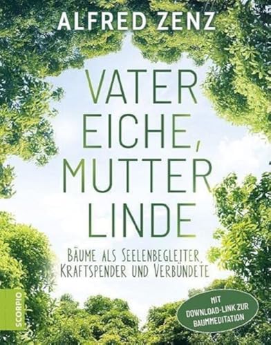Vater Eiche, Mutter Linde: Bäume als Seelenbegleiter, Kraftspender und Verbündete – Aktualisierte Neuauflage von Scorpio Verlag