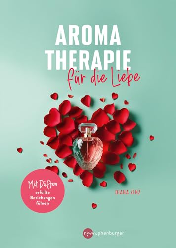 Aromatherapie für die Liebe: Mit natürlichen Düften erfüllte Beziehungen führen von Nymphenburger in der Franckh-Kosmos Verlags-GmbH & Co. KG