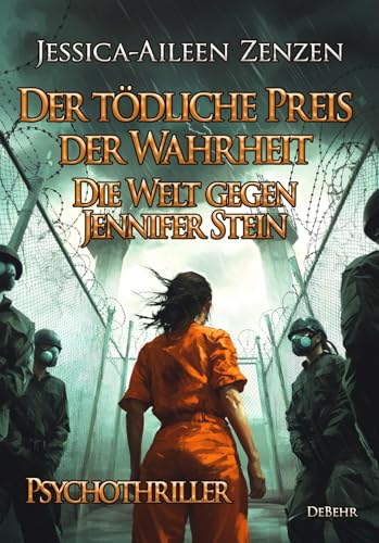 Der tödliche Preis der Wahrheit - Die Welt gegen Jennifer Stein - Psychothriller von Verlag DeBehr