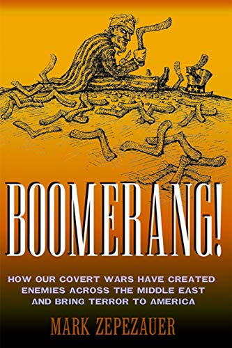 Boomerang!: How Our Covert Wars Have Created Enemies Across the Middle East and Brought Terror to America