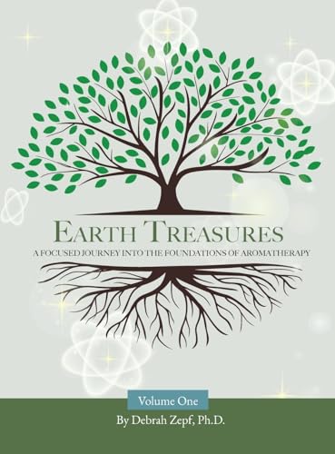 Earth Treasures: A Focused Journey into the Foundations of Aromatherapy - Volume 1 von Hasmark Publishing International
