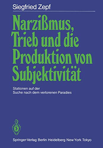Narzißmus, Trieb und Die Produktion von Subjektivität: Stationen auf der Suche nach dem verlorenen Paradies von Springer
