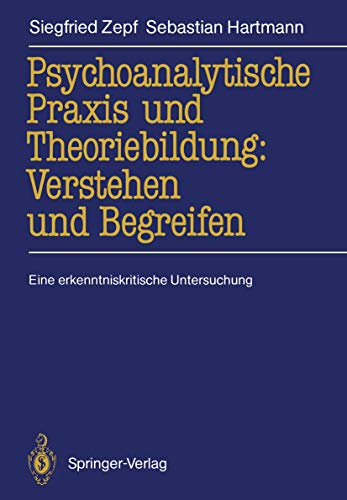 Psychoanalytische Praxis und Theoriebildung: Verstehen und Begreifen: Eine erkenntniskritische Untersuchung