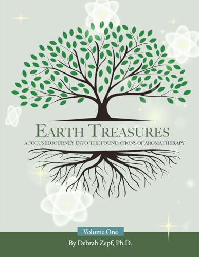 Earth Treasures: A Focused Journey into the Foundations of Aromatherapy - Volume 1 von Hasmark Publishing International