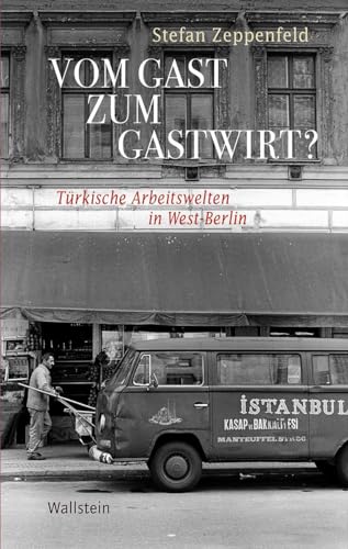 Vom Gast zum Gastwirt?: Türkische Arbeitswelten in West-Berlin (Geschichte der Gegenwart) von Wallstein Verlag GmbH