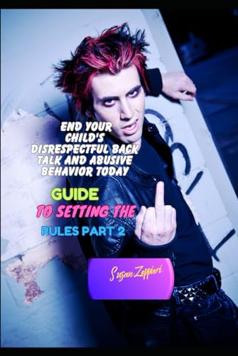 END YOUR CHILD'S DISRESPECTFUL BACK TALK AND ABUSIVE BEHAVIOR TODAY: GUIDE TO SETTING THE RULES PART 2 von Independently published