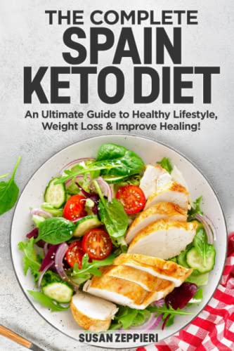 The Complete Spain keto Diet: An Ultimate Guide to Healthy Lifestyle, Weight Loss & Improve Healing!