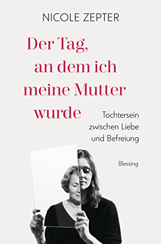 Der Tag, an dem ich meine Mutter wurde: Tochtersein zwischen Liebe und Befreiung