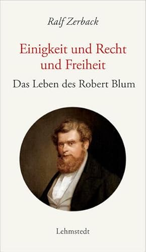 Einigkeit und Recht und Freiheit: Das Leben des Robert Blum