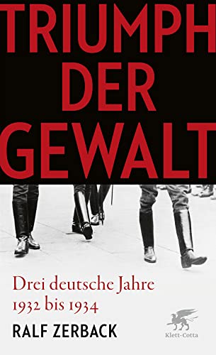 Triumph der Gewalt: Drei deutsche Jahre 1932 bis 1934 Triumph der Gewalt: Drei deutsche Jahre 1932 bis 1934 von Klett-Cotta