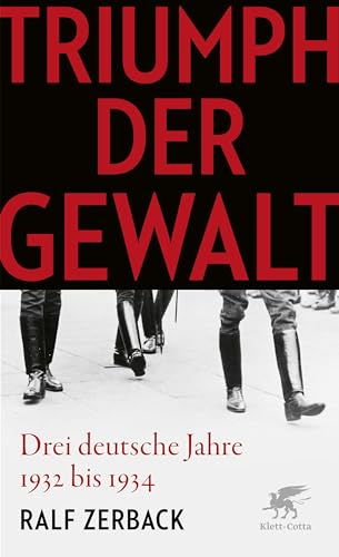 Triumph der Gewalt: Drei deutsche Jahre 1932 bis 1934