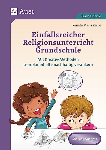 Einfallsreicher Religionsunterricht Grundschule: Mit Kreativ-Methoden Lehrplaninhalte nachhaltig verankern (2. bis 4. Klasse) von Auer Verlag in der AAP Lehrerwelt GmbH