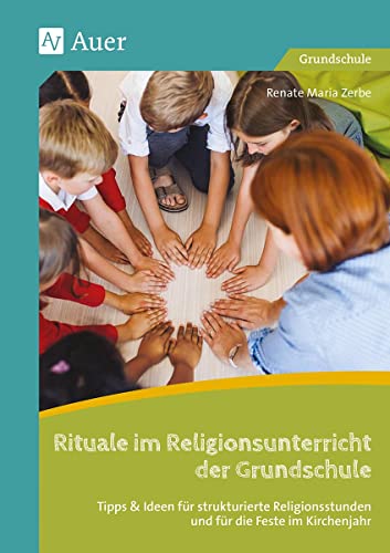 Rituale im Religionsunterricht der Grundschule: Tipps & Ideen für strukturierte Religionsstunden und für die Feste im Kirchenjahr (1. bis 4. Klasse)